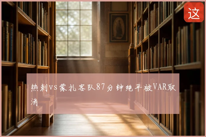 热刺vs蒙扎客队87分钟绝平被VAR取消