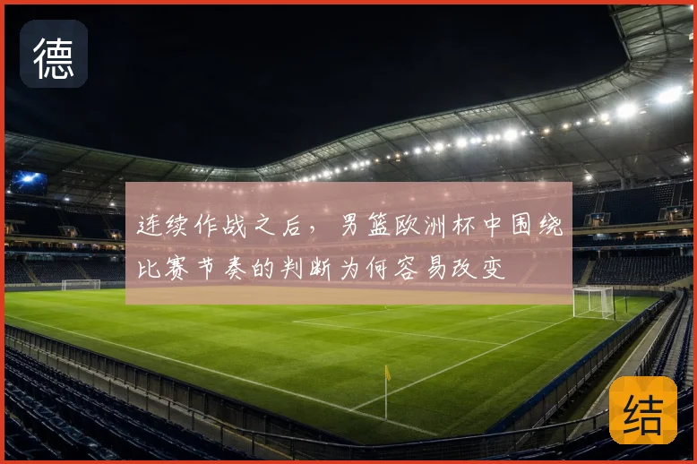 连续作战之后，男篮欧洲杯中围绕比赛节奏的判断为何容易改变