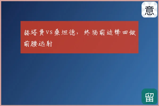 赫塔费vs桑坦德，终场前边锋回做前腰远射